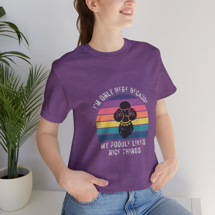 I'm Only Here Because My Poodle (sun) T-Shirt