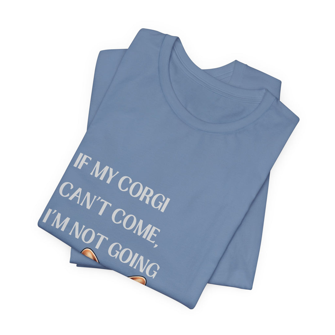 If My Corgi Can't Come T-Shirt