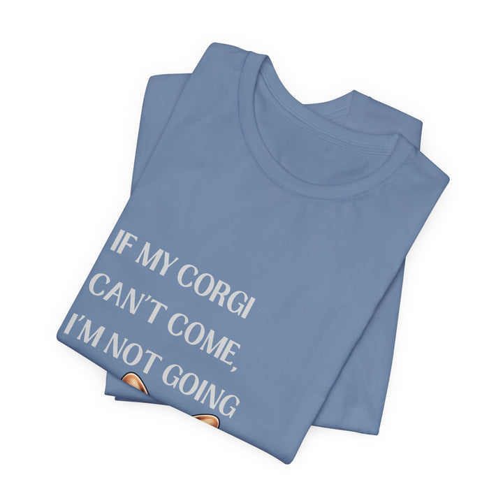 If My Corgi Can't Come T-Shirt