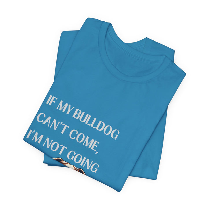 If My Bulldog Can't Come T-Shirt