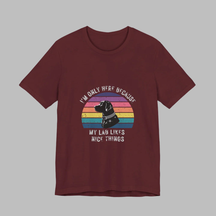 I'm Only Here Because My Lab (sun) T-Shirt