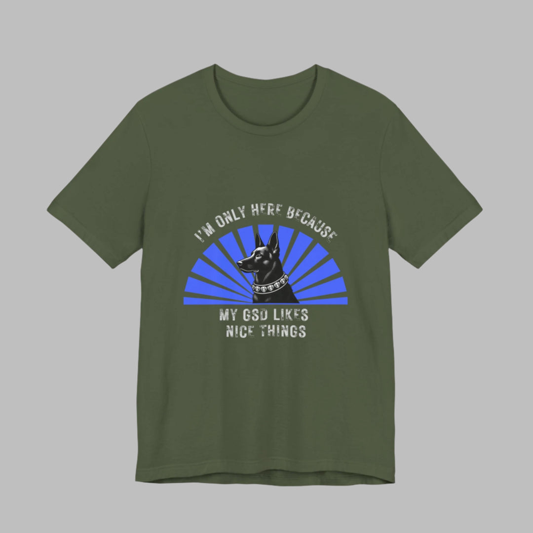 I'm Only Here Because My GSD T-Shirt