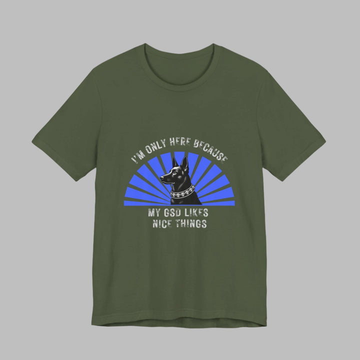 I'm Only Here Because My GSD T-Shirt