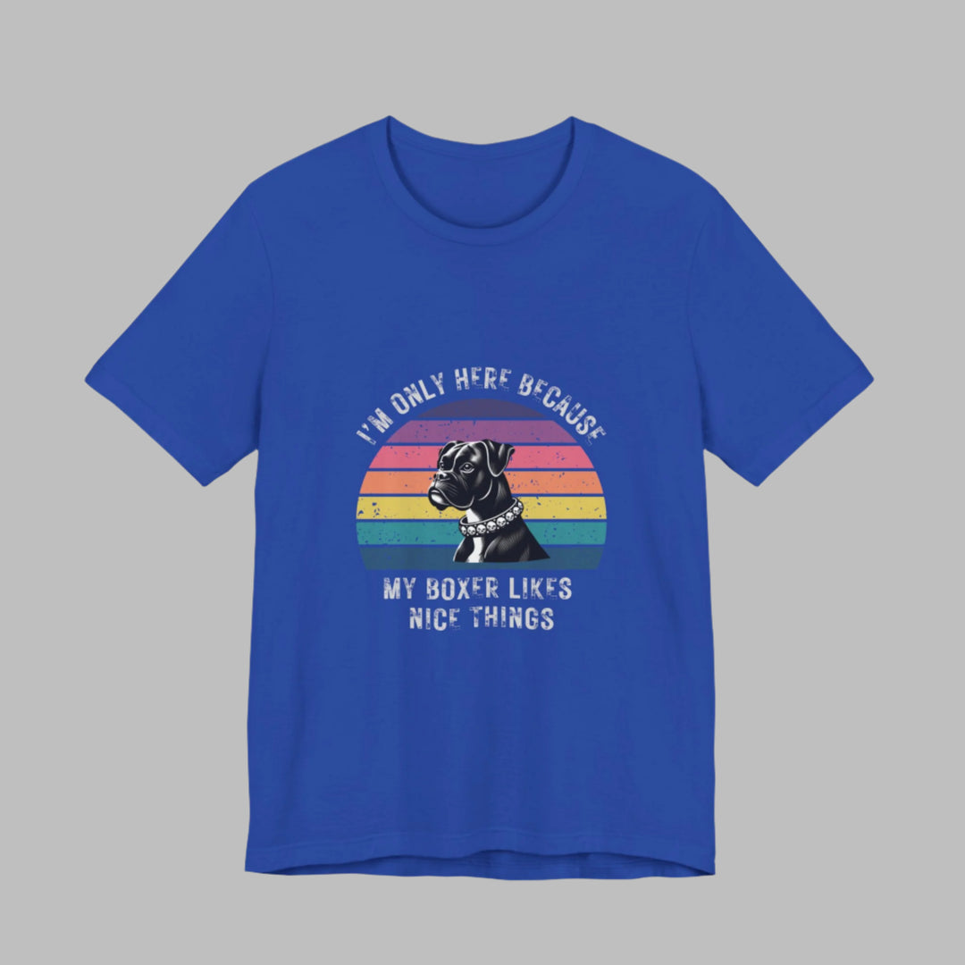 I'm Only Here Because My Boxer (sun) T-Shirt