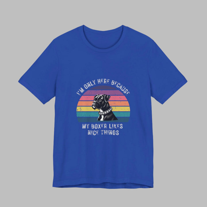I'm Only Here Because My Boxer (sun) T-Shirt