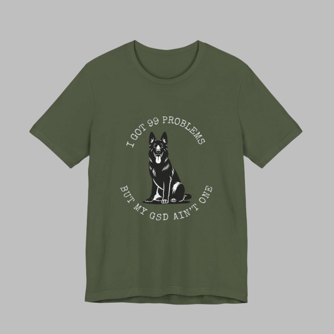 I Got 99 Problems But My GSD Ain't One T-Shirt