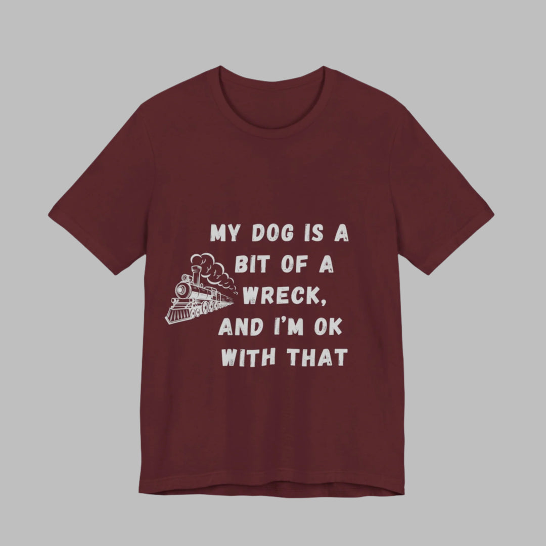My Dog Is A Bit of A Train Wreck T-Shirt