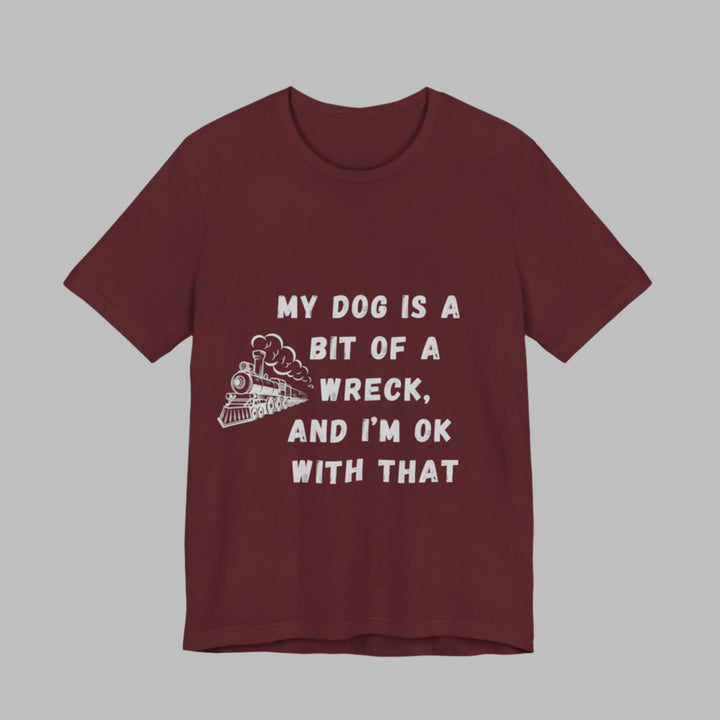 My Dog Is A Bit of A Train Wreck T-Shirt