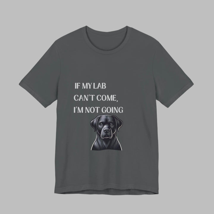 If My Lab Can't Come T-Shirt