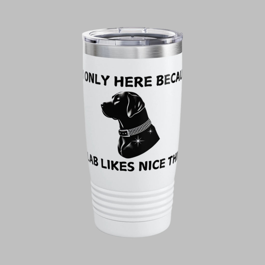 I'm Only Here Because My LAB Likes Nice Things Tumbler