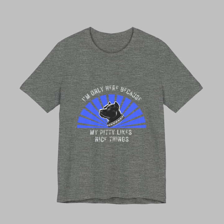 I'm Only Here Because My Pitty T-Shirt
