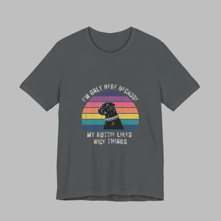 I'm Only Here Because My Rottie (sun) T-Shirt