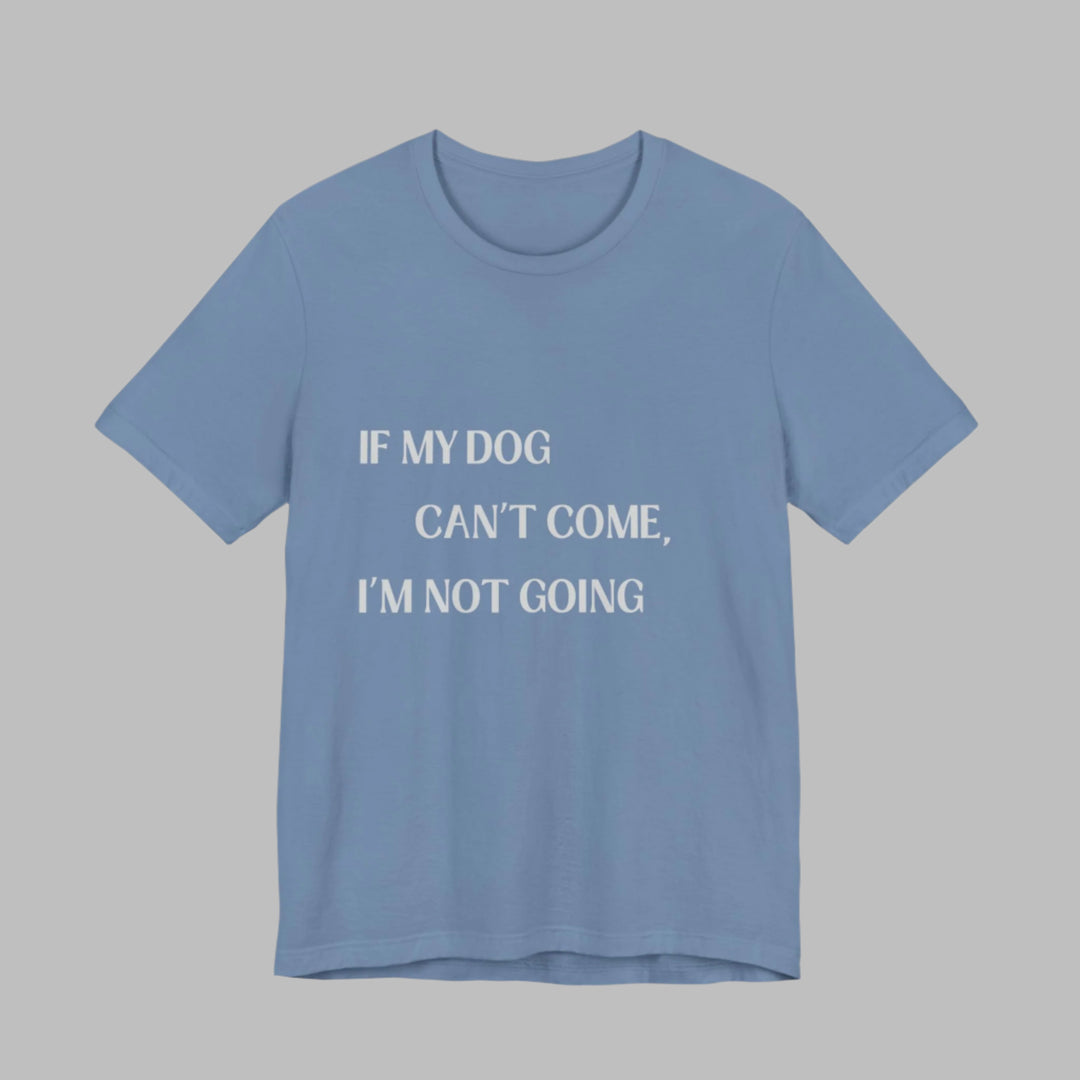If My Dog Can't Come T-Shirt