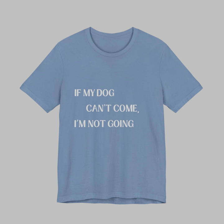 If My Dog Can't Come T-Shirt