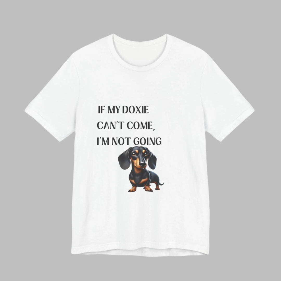 If My Doxie Can't Come T-Shirt