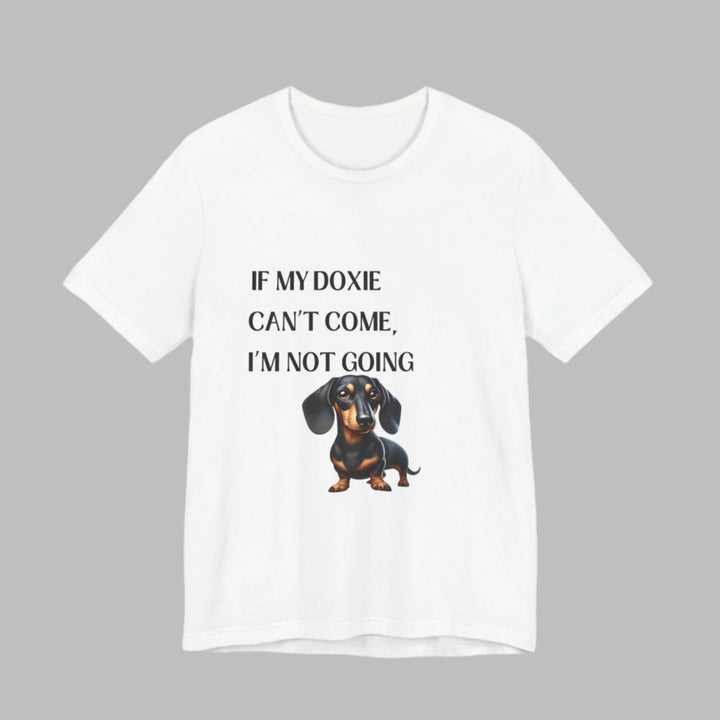If My Doxie Can't Come T-Shirt