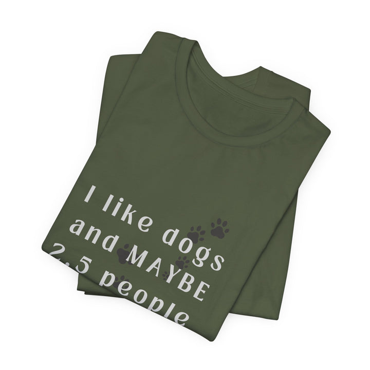 I like dogs and MAYBE 2.5 People T-Shirt