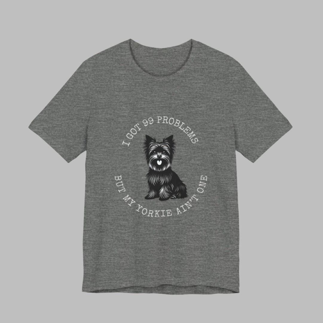 I Got 99 Problems But My Yorkie Ain't One T-Shirt