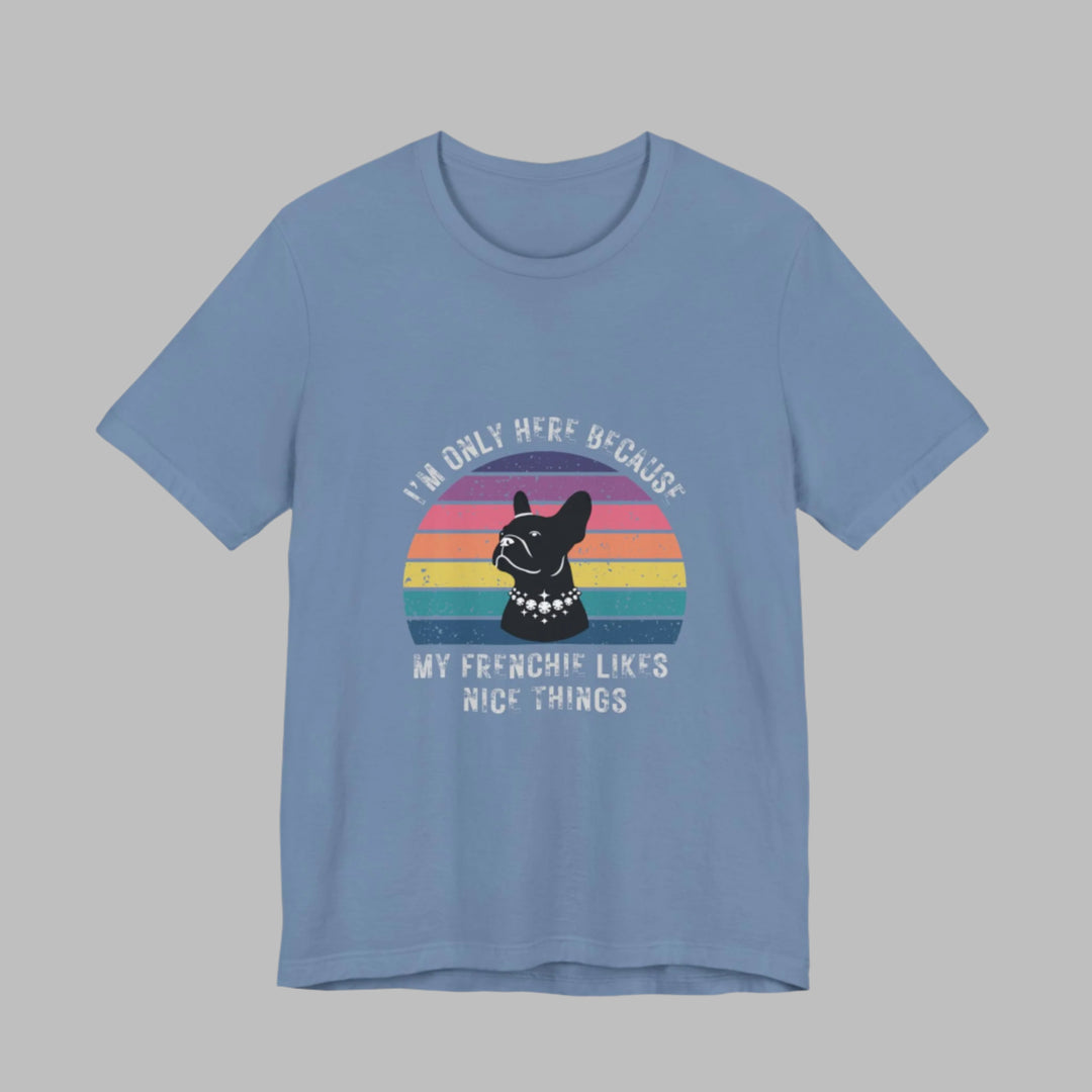 I'm Only Here Because My Frenchie (sun) T-Shirt