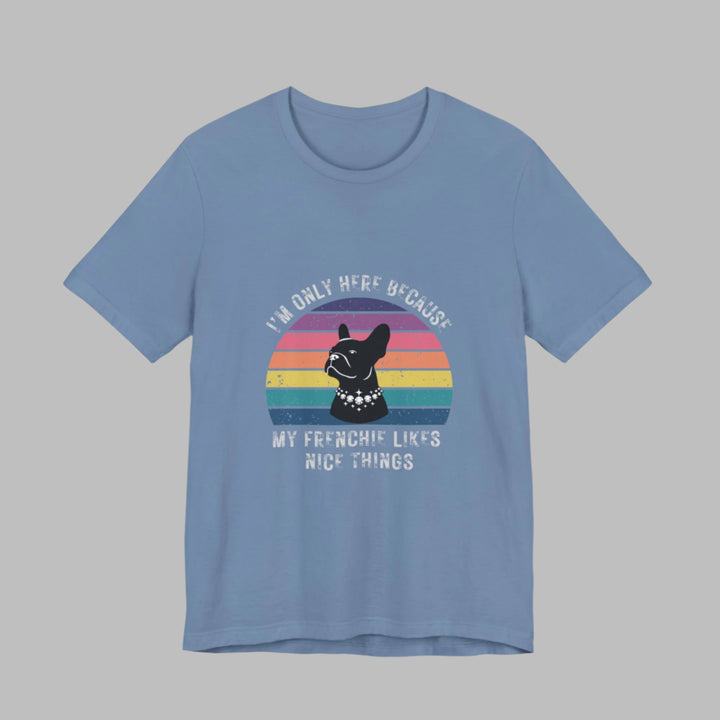 I'm Only Here Because My Frenchie (sun) T-Shirt