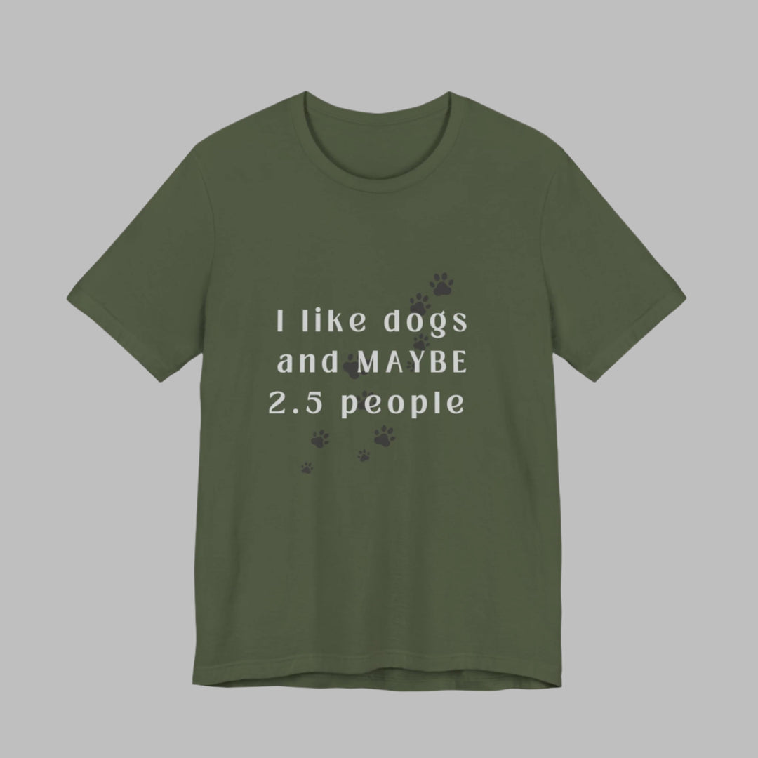 I like dogs and MAYBE 2.5 People T-Shirt