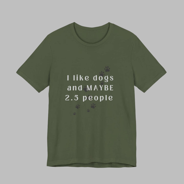 I like dogs and MAYBE 2.5 People T-Shirt