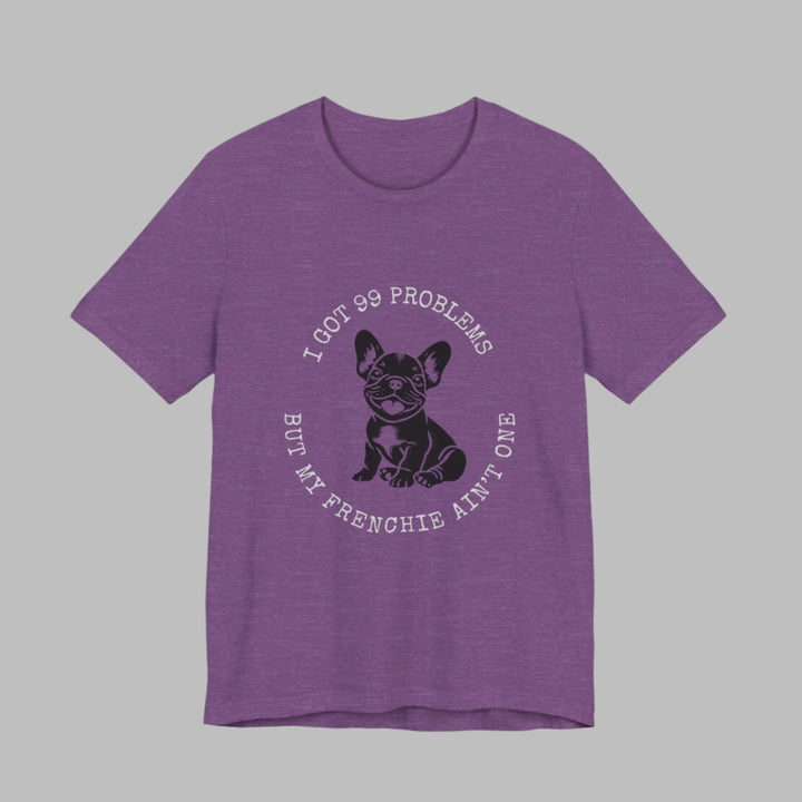 I Got 99 Problems But My Frenchie Ain't One T-Shirt