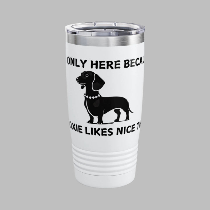I'm Only Here Because My DOXIE Likes Nice Things Tumbler