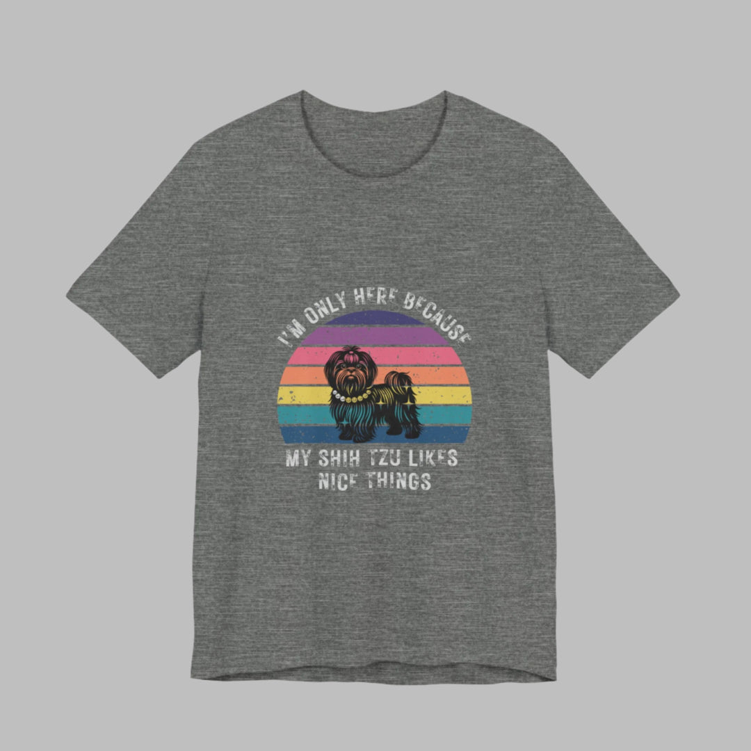 I'm Only Here Because My Shih Tzu (sun) T-Shirt