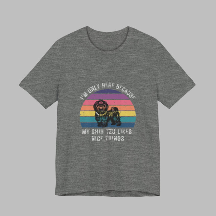 I'm Only Here Because My Shih Tzu (sun) T-Shirt