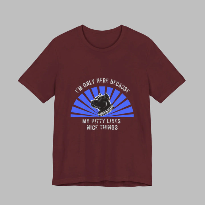 I'm Only Here Because My Pitty T-Shirt