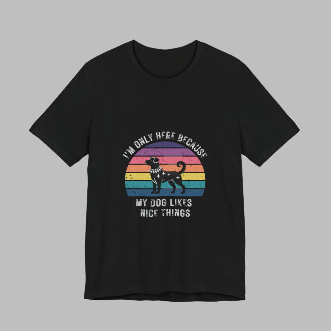 I'm Only Here Because My Dog (sun) T-Shirt