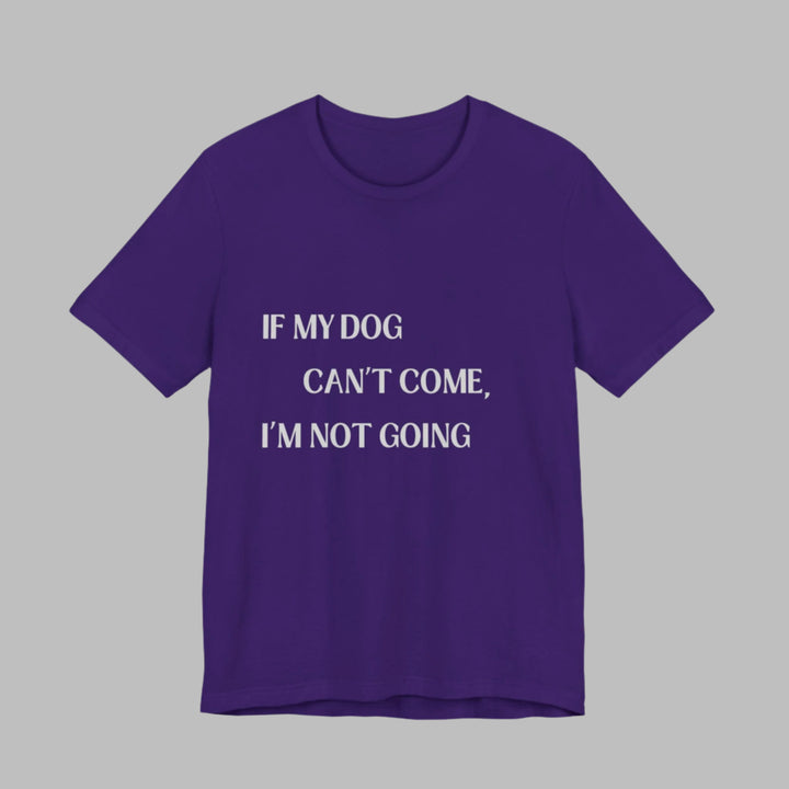 If My Dog Can't Come T-Shirt