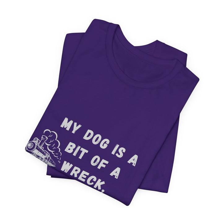 My Dog Is A Bit of A Train Wreck T-Shirt