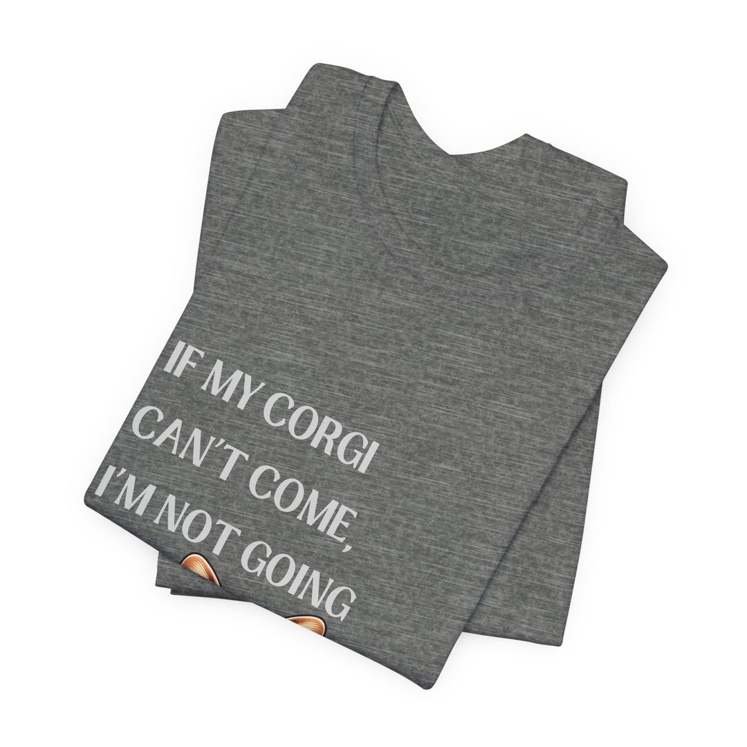 If My Corgi Can't Come T-Shirt