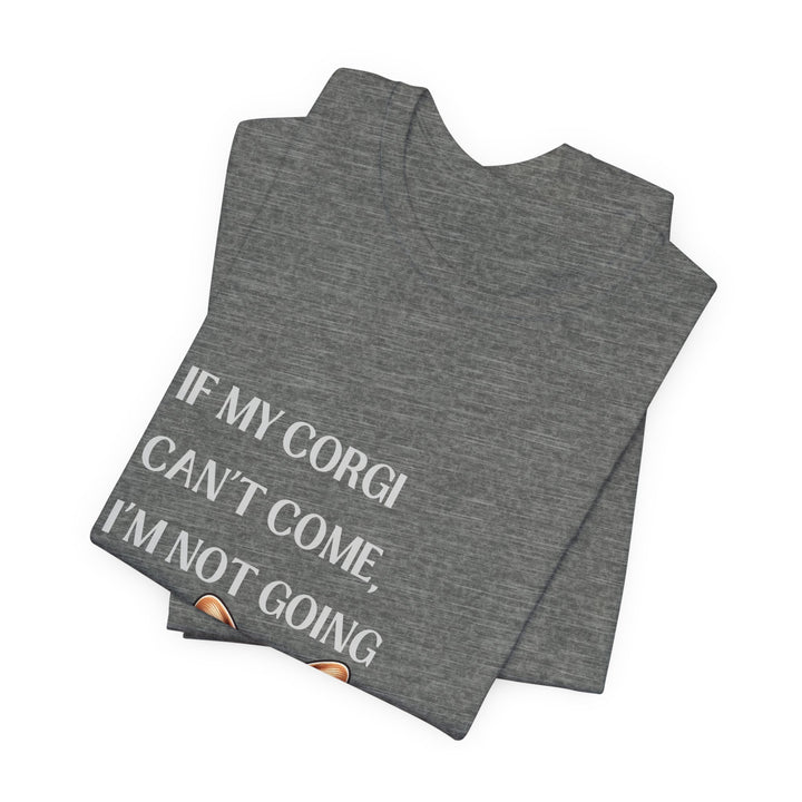 If My Corgi Can't Come T-Shirt