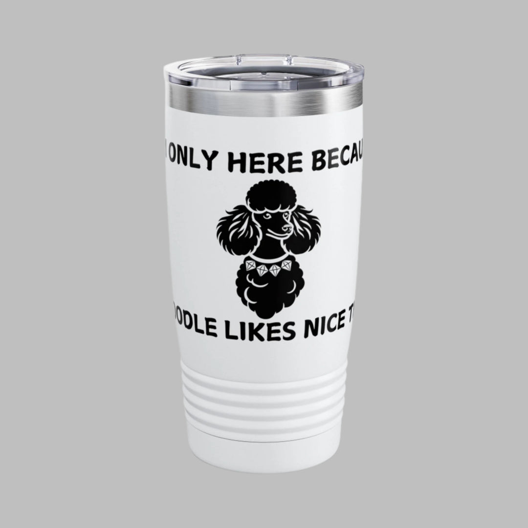 I'm Only Here Because My POODLE Likes Nice Things Tumbler