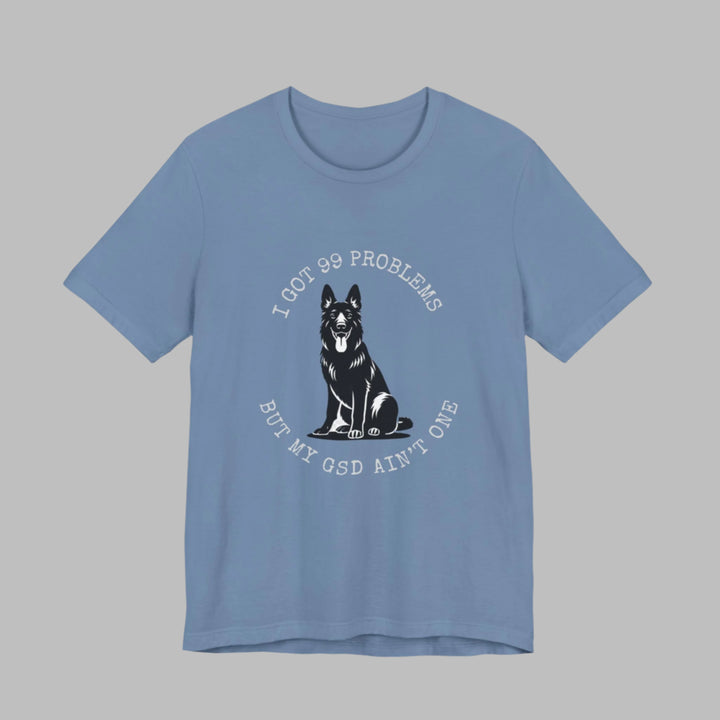 I Got 99 Problems But My GSD Ain't One T-Shirt