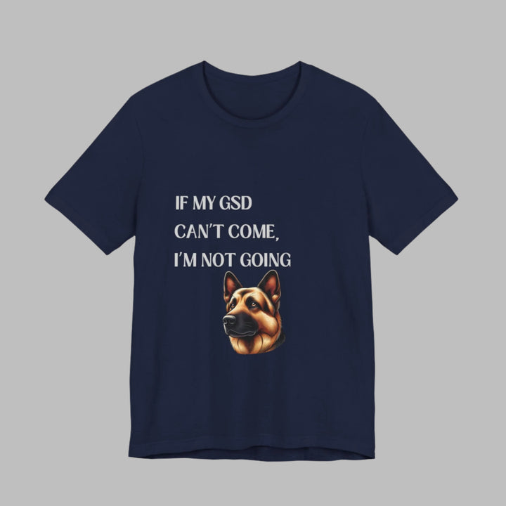 If My GSD Can't Come T-Shirt