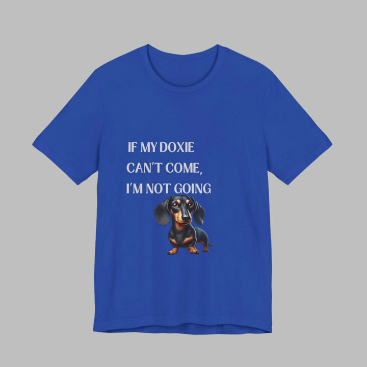 If My Doxie Can't Come T-Shirt
