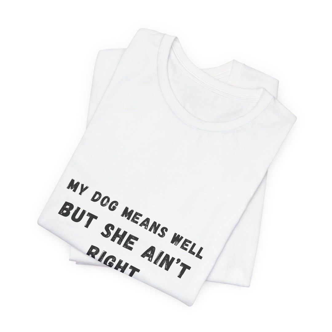 My Dog Means Well BUT She T-Shirt