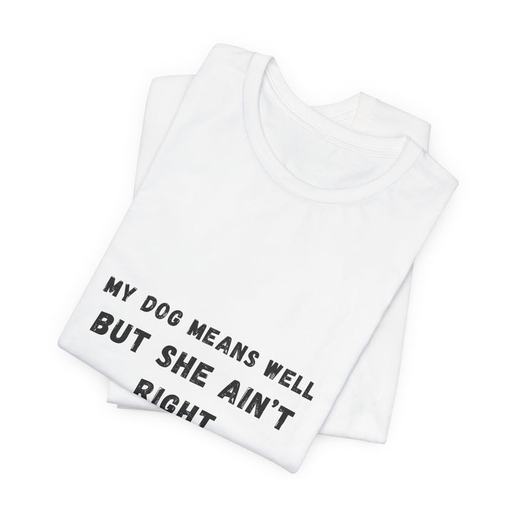 My Dog Means Well BUT She T-Shirt