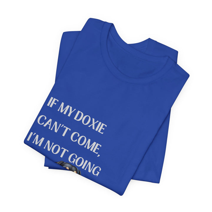 If My Doxie Can't Come T-Shirt